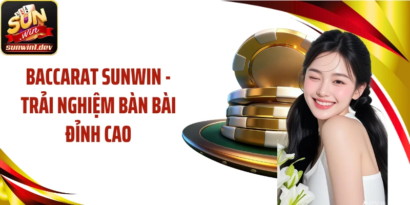Baccarat SUNWIN - Trải Nghiệm Bàn Bài Đỉnh Cao