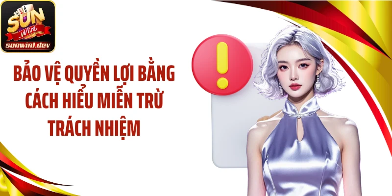 Bảo vệ quyền lợi bằng cách hiểu miễn trừ trách nhiệm