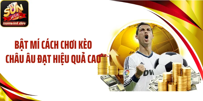 Bật mí cách chơi kèo châu Âu đạt hiệu quả cao