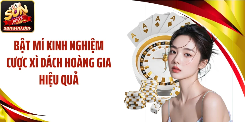 Bật mí kinh nghiệm cược xì dách hoàng gia hiệu quả