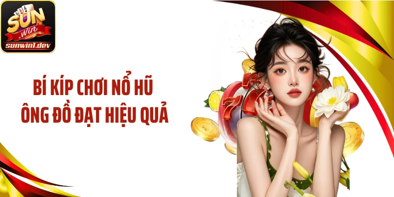 Bí kíp chơi nổ hũ ông đồ đạt hiệu quả