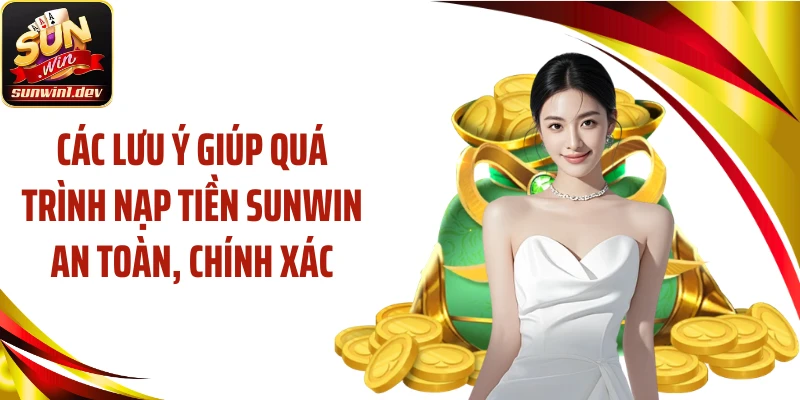 Các lưu ý giúp quá trình nạp tiền Sunwin an toàn, chính xác