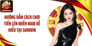 Hướng Dẫn Cách Chơi Tiến Lên Miền Nam Dễ Hiểu Tại SUNWIN