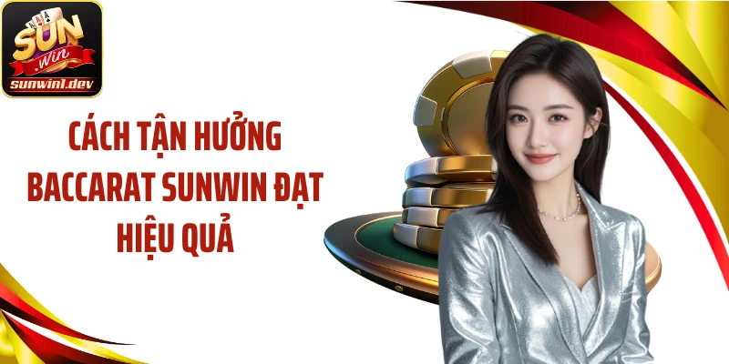 Cách tận hưởng Baccarat SUNWIN đạt hiệu quả