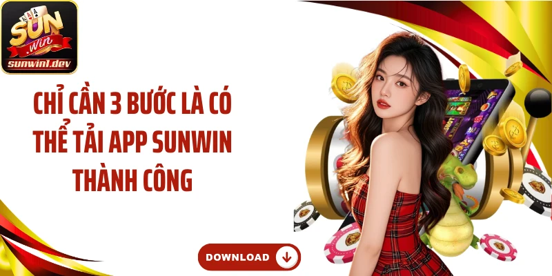 Chỉ cần 3 bước là có thể tải app Sunwin thành công