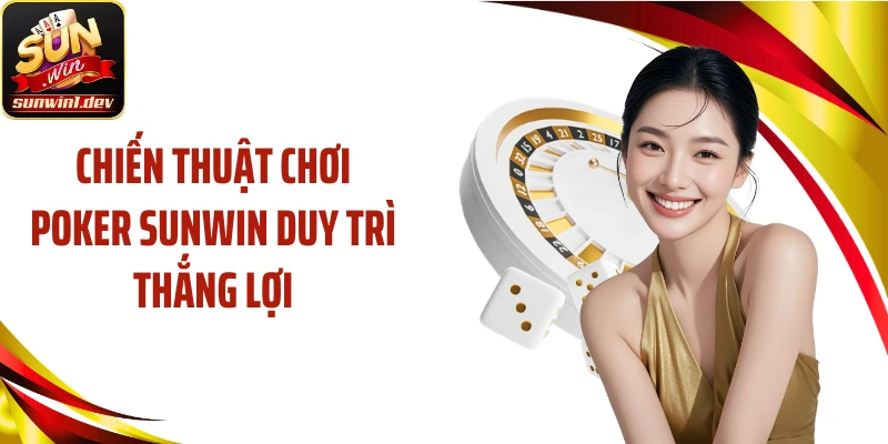 Chiến thuật chơi Poker SUNWIN duy trì thắng lợi
