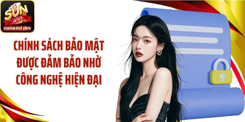 Chính sách bảo mật được đảm bảo nhờ công nghệ hiện đại