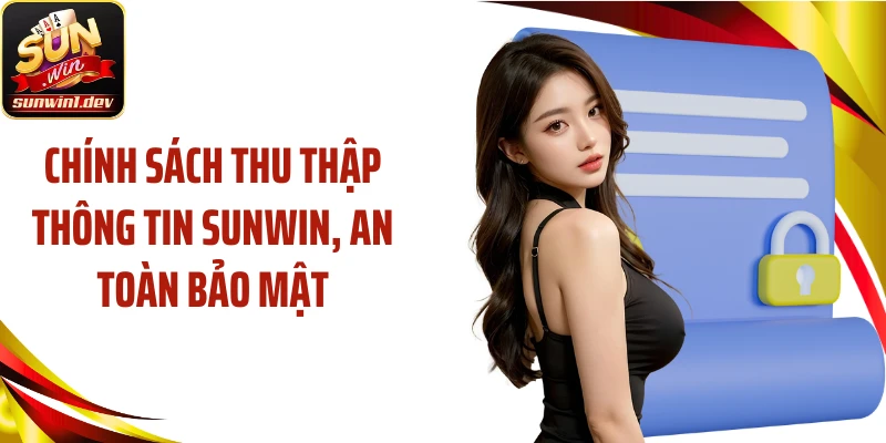 Chính sách thu thập thông tin Sunwin, an toàn bảo mật