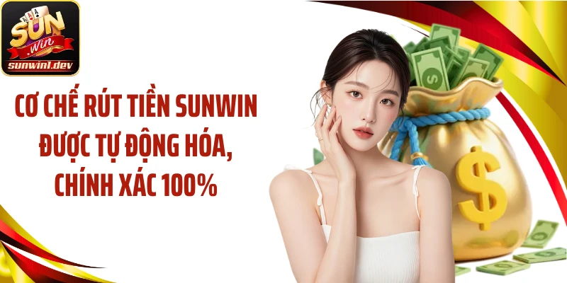 Cơ chế rút tiền Sunwin được tự động hóa, chính xác 100%