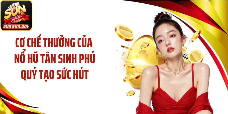 Cơ chế thưởng của nổ hũ Tân sinh phú quý tạo sức hút