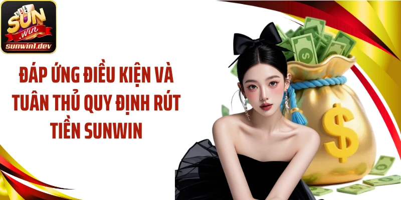 Đáp ứng điều kiện và tuân thủ quy định rút tiền Sunwin