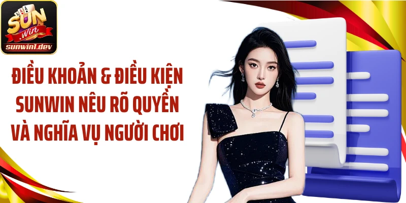 Điều khoản & điều kiện Sunwin nêu rõ quyền và nghĩa vụ người chơi