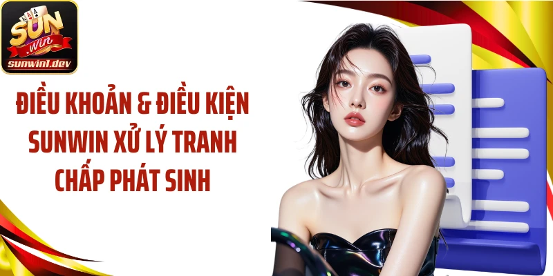 Điều khoản & điều kiện Sunwin xử lý tranh chấp phát sinh