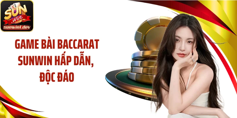 Game bài Baccarat SUNWIN hấp dẫn, độc đáo