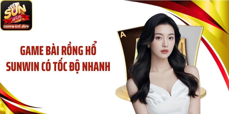 Game bài rồng hổ SUNWIN có tốc độ nhanh