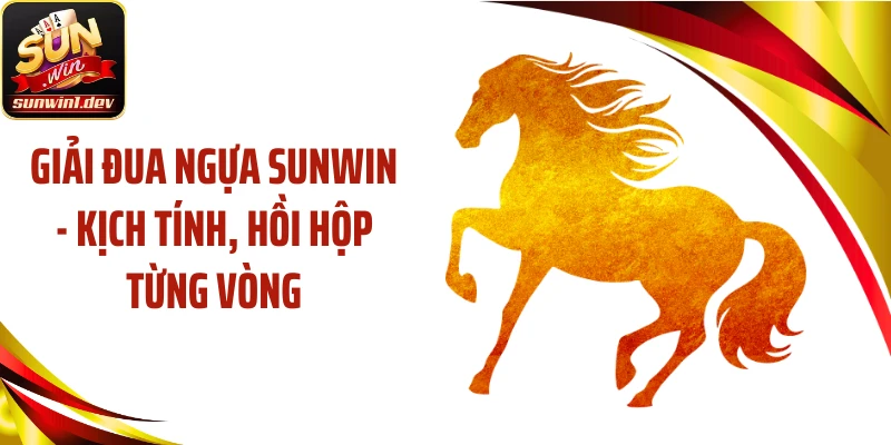 Giải Đua Ngựa SUNWIN - Kịch Tính, Hồi Hộp Từng Vòng