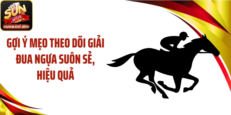 Gợi ý mẹo theo dõi giải đua ngựa suôn sẻ, hiệu quả
