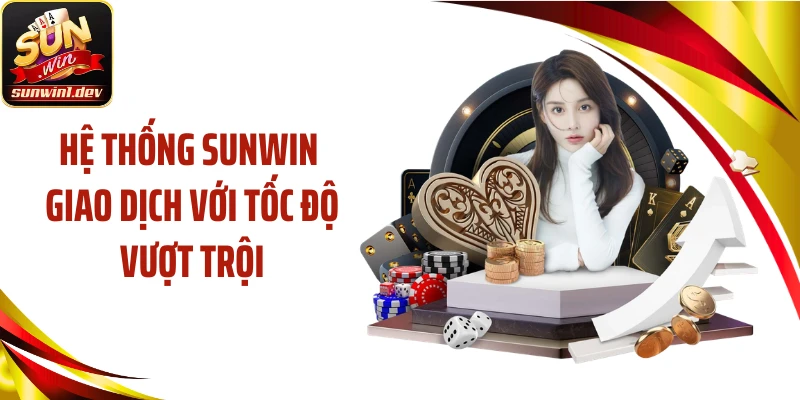 Hệ thống SUNWIN giao dịch với tốc độ vượt trội