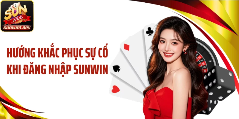 Hướng khắc phục sự cố khi đăng nhập Sunwin