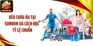 Kèo Châu Âu Tại SUNWIN Và Cách Đọc Tỷ Lệ Chuẩn