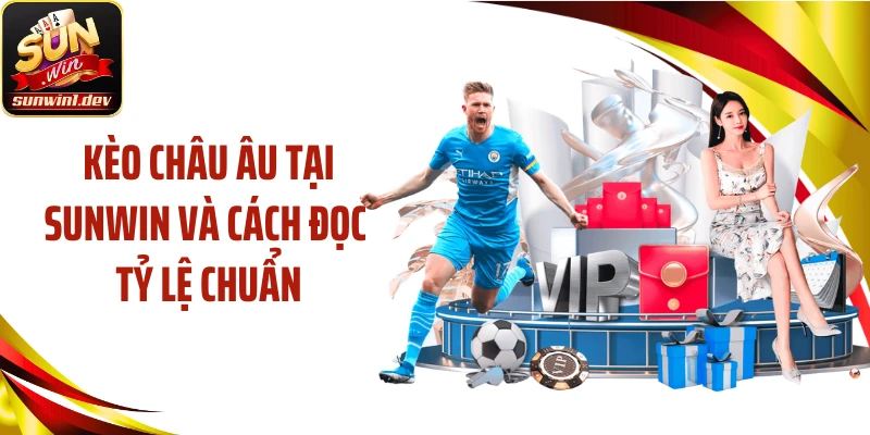 Kèo Châu Âu Tại SUNWIN Và Cách Đọc Tỷ Lệ Chuẩn