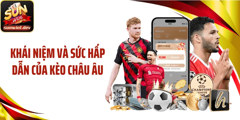 Khái niệm và sức hấp dẫn của kèo châu Âu