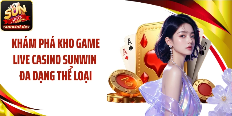 Khám phá kho game live casino SUNWIN đa dạng thể loại