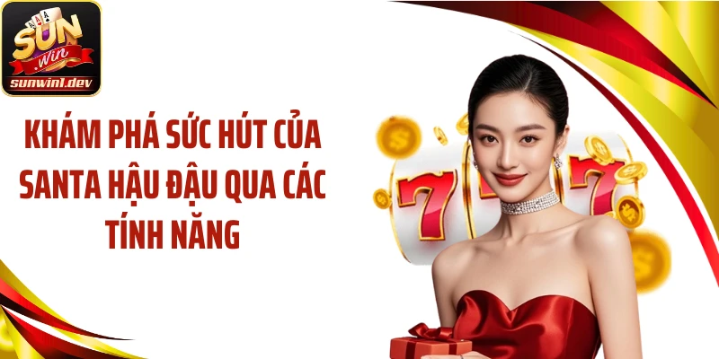 Khám phá sức hút của Santa hậu đậu qua các tính năng