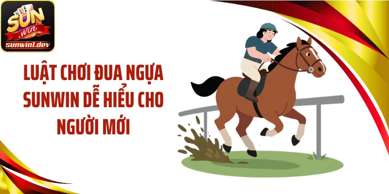 Luật Chơi Đua Ngựa SUNWIN Dễ Hiểu Cho Người Mới