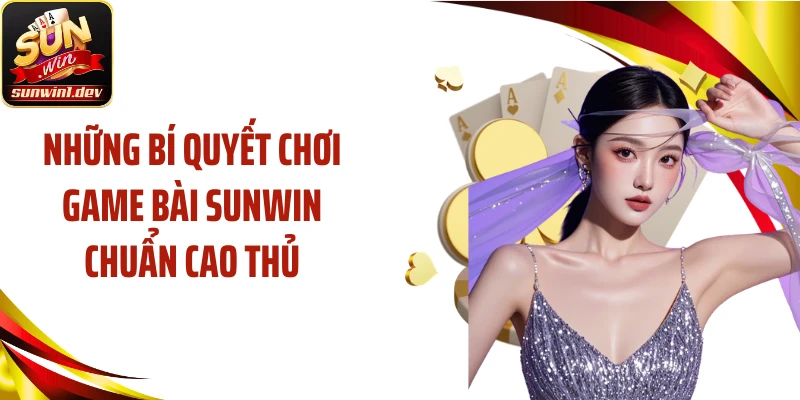 Những bí quyết chơi game bài SUNWIN chuẩn cao thủ
