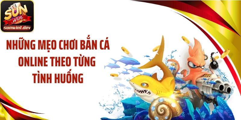 Những mẹo chơi bắn cá online theo từng tình huống