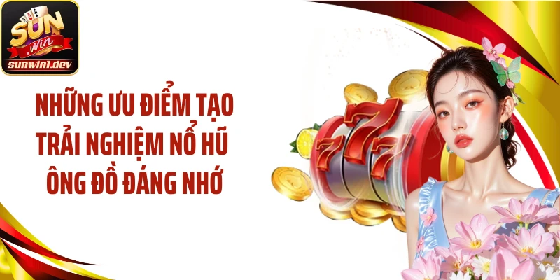 Những ưu điểm tạo trải nghiệm nổ hũ ông đồ đáng nhớ