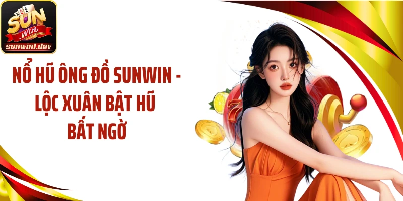 Nổ Hũ Ông Đồ SUNWIN - Lộc Xuân Bật Hũ Bất Ngờ
