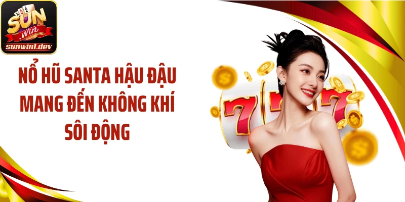 Nổ hũ Santa hậu đậu mang đến không khí sôi động