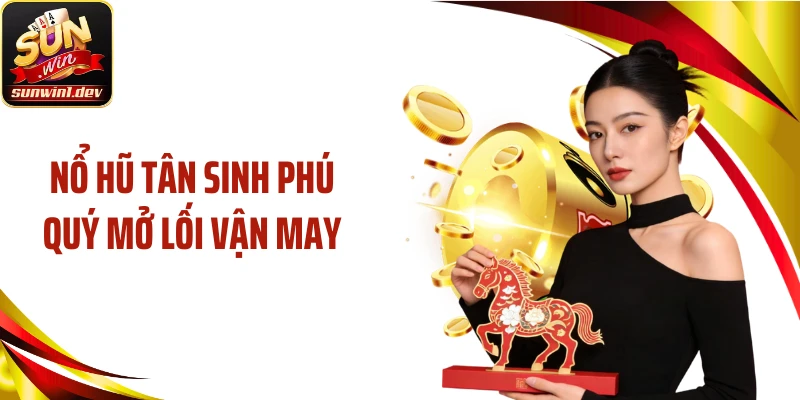 Nổ hũ tân sinh phú quý mở lối vận may