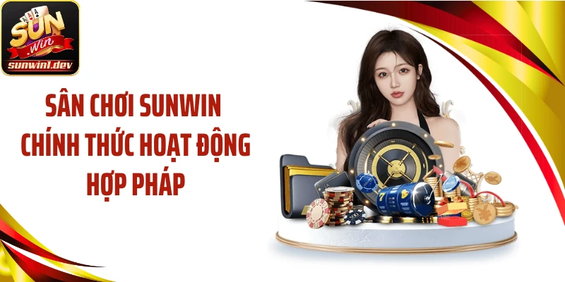 Sân chơi SUNWIN chính thức hoạt động hợp pháp