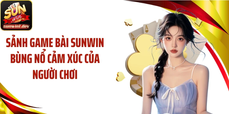 Sảnh game bài SUNWIN bùng nổ cảm xúc của người chơi