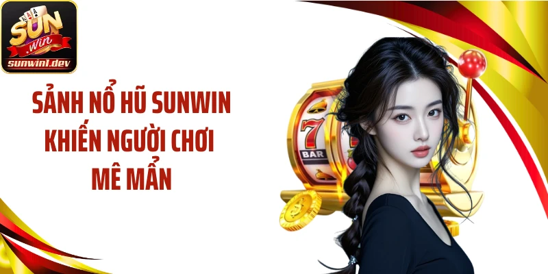 Sảnh nổ hũ SUNWIN khiến người chơi mê mẩn