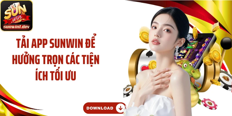 Tải app Sunwin để hưởng trọn các tiện ích tối ưu