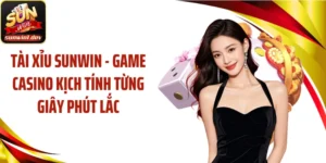 Tài Xỉu SUNWIN - Game Casino Kịch Tính Từng Giây Phút Lắc