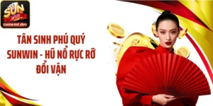 Tân Sinh Phú Quý SUNWIN - Hũ Nổ Rực Rỡ Đổi Vận
