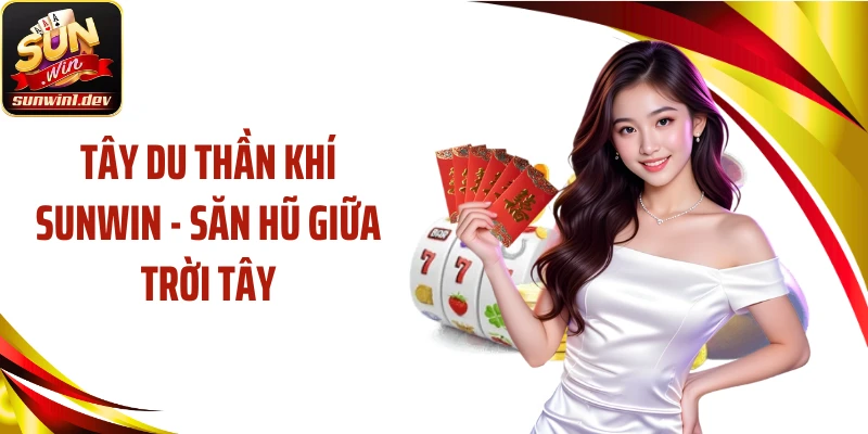 Tây Du Thần Khí SUNWIN - Săn Hũ Giữa Trời Tây