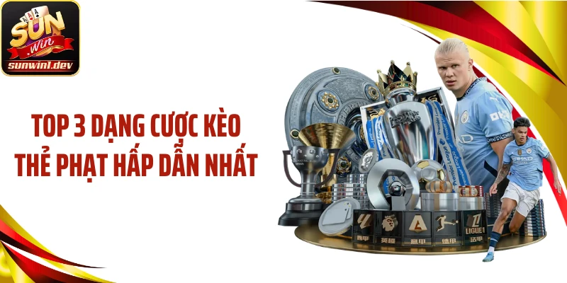 Top 3 dạng cược kèo thẻ phạt hấp dẫn nhất