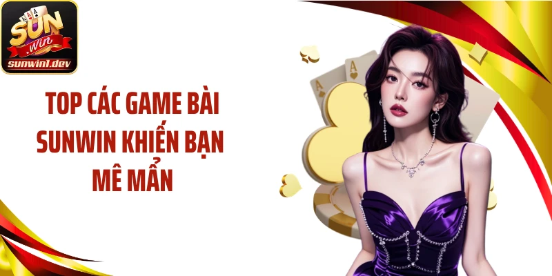 Top các game bài SUNWIN khiến bạn mê mẩn