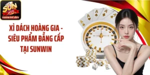 Xì Dách Hoàng Gia - Siêu Phẩm Đẳng Cấp Tại SUNWIN