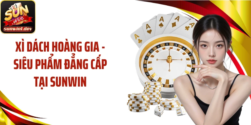 Xì Dách Hoàng Gia - Siêu Phẩm Đẳng Cấp Tại SUNWIN