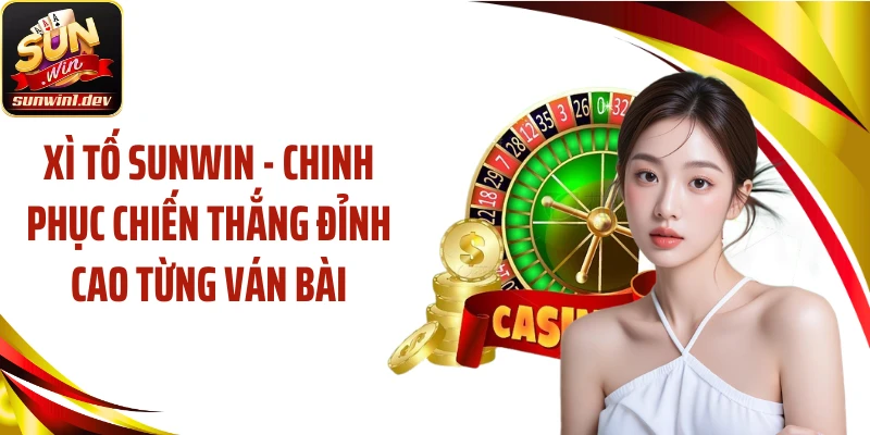 Xì Tố SUNWIN - Chinh Phục Chiến Thắng Đỉnh Cao Từng Ván Bài